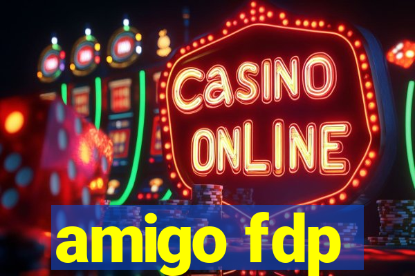 amigo fdp